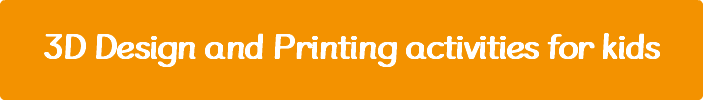 3D Design and Printing activities for kids