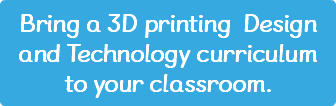 Bring a 3D printing Design and Technology curriculum to your classroom.